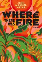 Book cover for "Where there was fire" written by John Manuel Arias